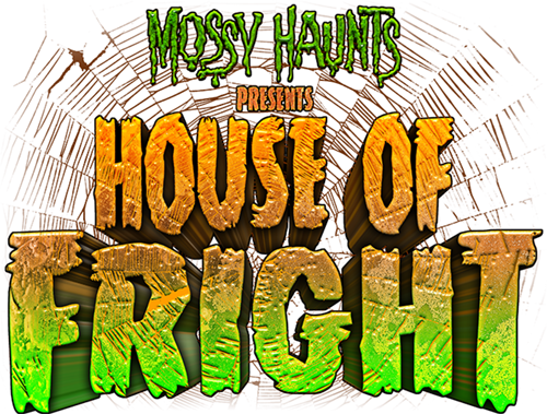 Mossy Haunts presents: House of Fright Mossy Haunts presents: House of Fright